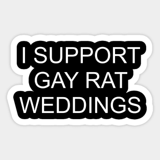 I support gay rat weddings Sticker